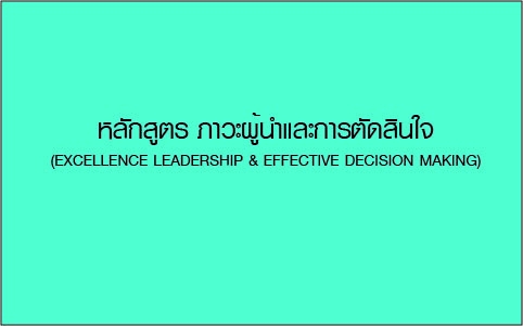 ภาวะผู้นำและการตัดสินใจ (Excellence Leadership & Effective Decision Making)  - ฝึกอบรม สัมมนา ฝึกอบรมฟรี สัมมนาฟรี คลิก Thai Training Zone